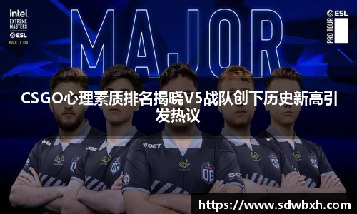 CSGO心理素质排名揭晓V5战队创下历史新高引发热议