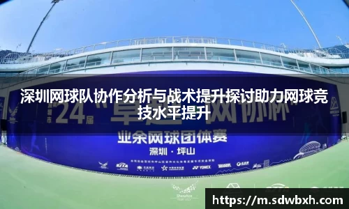 深圳网球队协作分析与战术提升探讨助力网球竞技水平提升