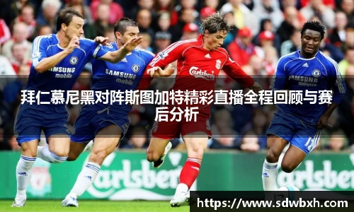 拜仁慕尼黑对阵斯图加特精彩直播全程回顾与赛后分析