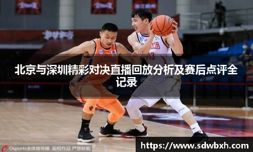 北京与深圳精彩对决直播回放分析及赛后点评全记录