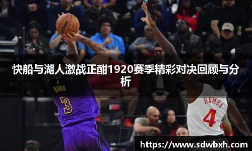 快船与湖人激战正酣1920赛季精彩对决回顾与分析