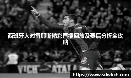 西班牙人对雷耶斯精彩直播回放及赛后分析全攻略